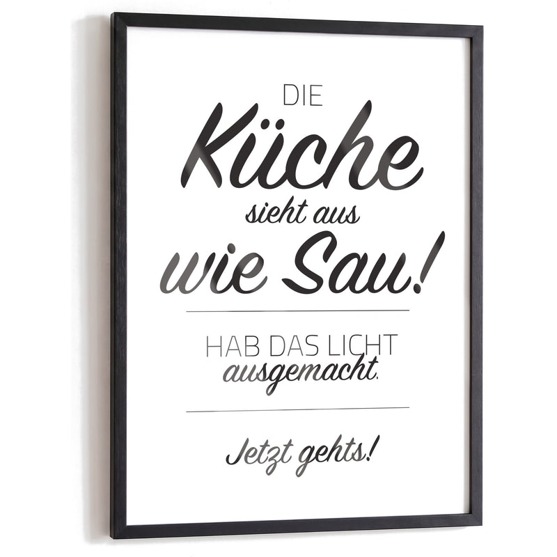 Spruchposter Die Küche sieht aus wie Sau im schwarzen Holzrahmen